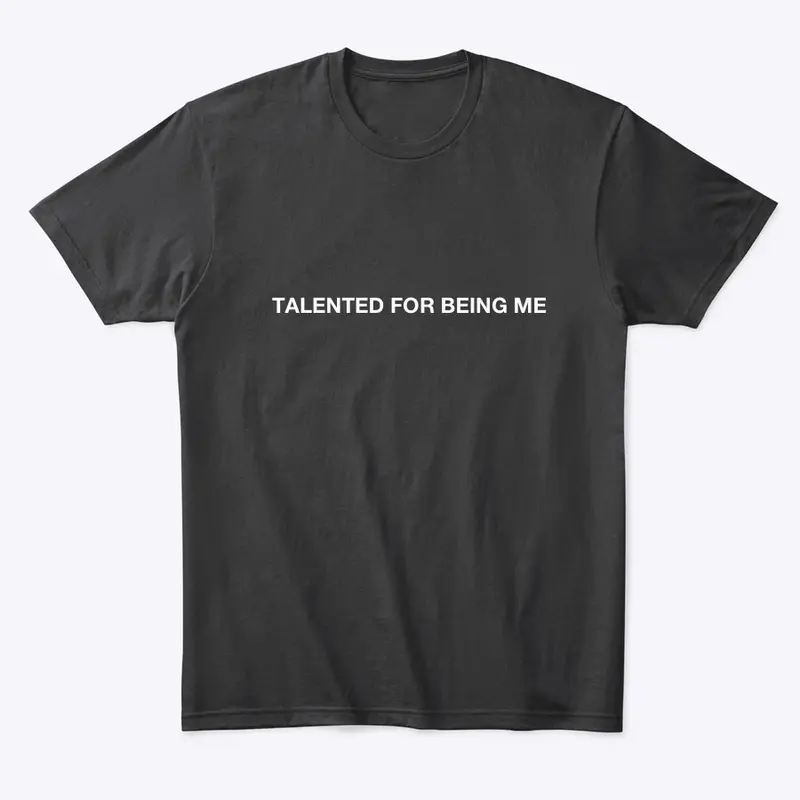 TALENTED FOR BEING ME SHIRT